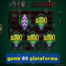 game 80 plataforma